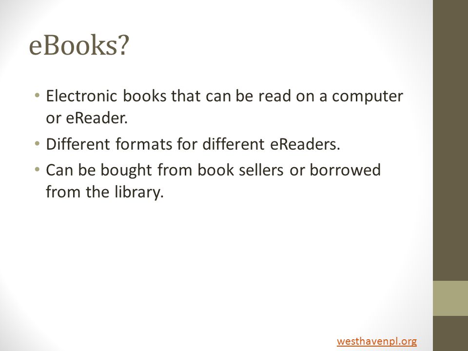 eBooks. Electronic books that can be read on a computer or eReader.