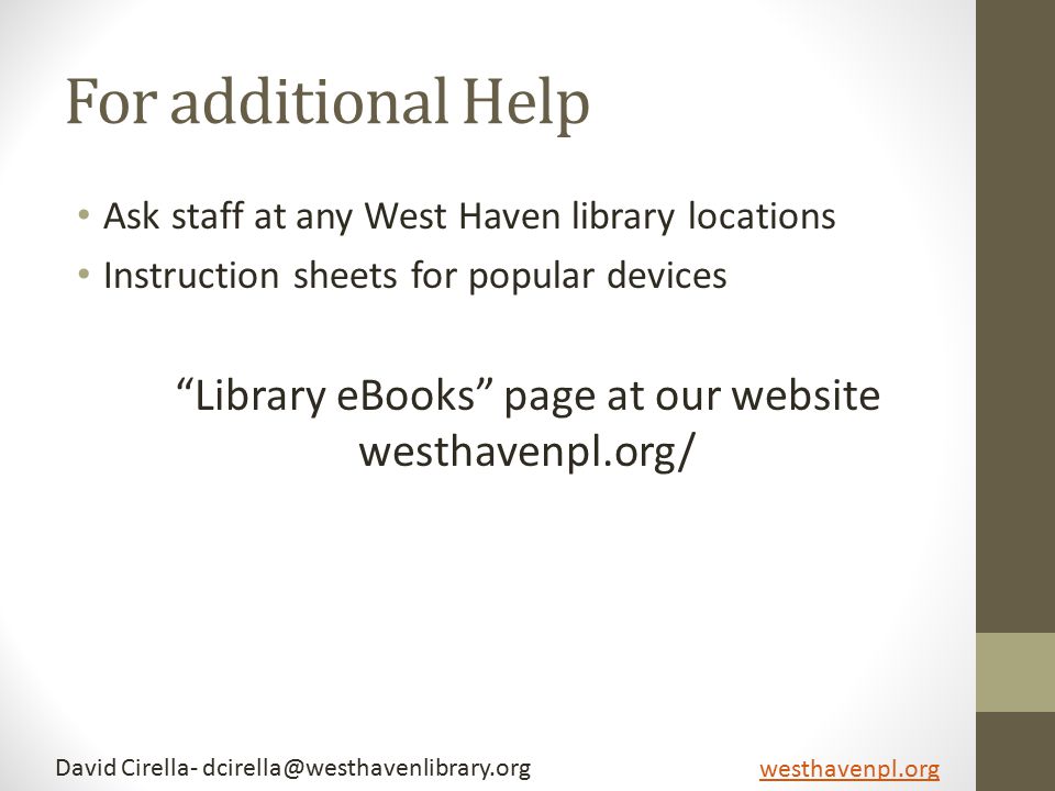 For additional Help Ask staff at any West Haven library locations Instruction sheets for popular devices Library eBooks page at our website westhavenpl.org/ westhavenpl.org David Cirella-