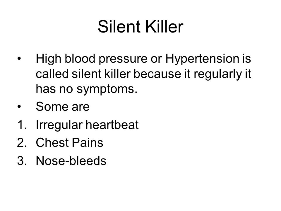 Silent Killer High blood pressure or Hypertension is called silent killer because it regularly it has no symptoms.