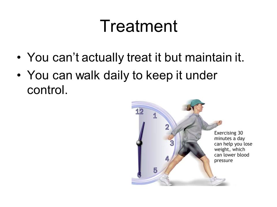 Treatment You can’t actually treat it but maintain it. You can walk daily to keep it under control.