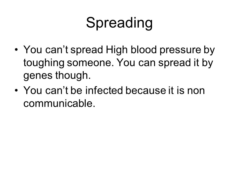 Spreading You can’t spread High blood pressure by toughing someone.