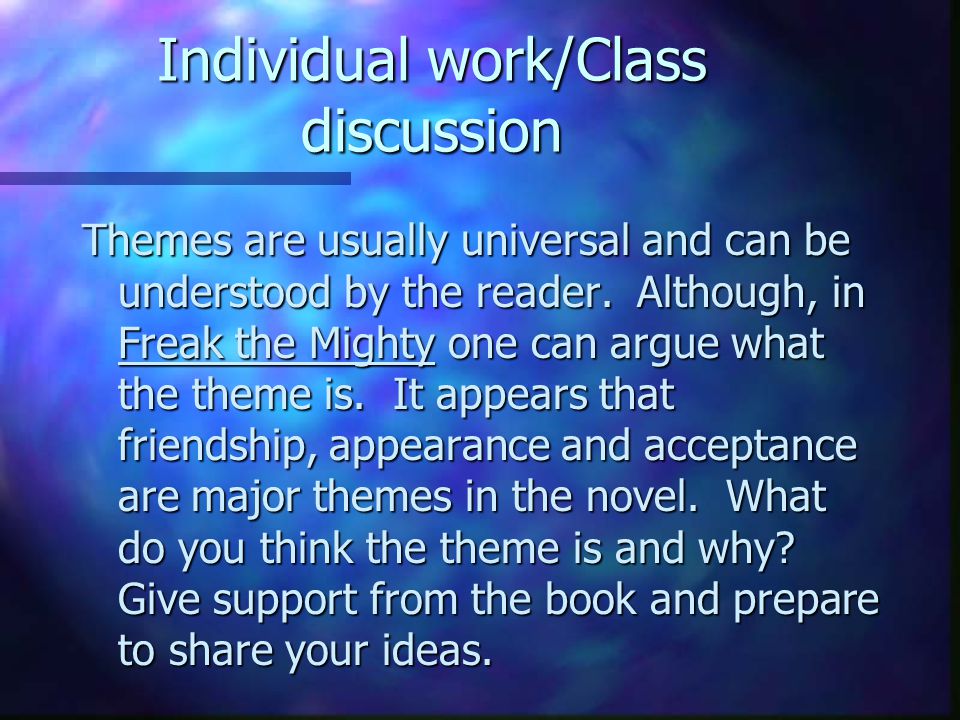 Individual work/Class discussion Themes are usually universal and can be understood by the reader.