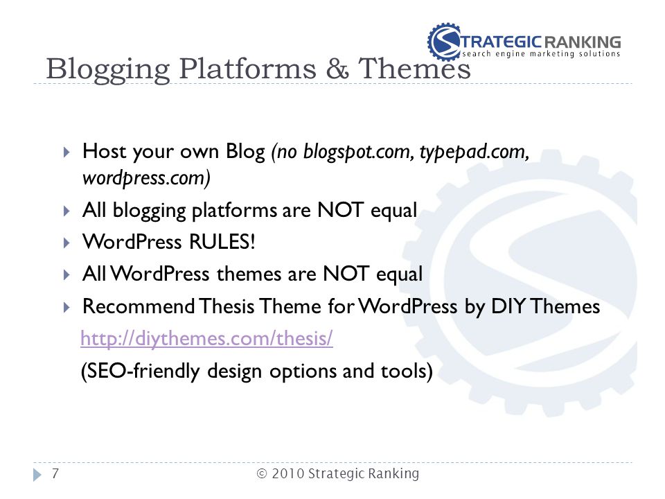 Blogging Platforms & Themes  Host your own Blog (no blogspot.com, typepad.com, wordpress.com)  All blogging platforms are NOT equal  WordPress RULES.