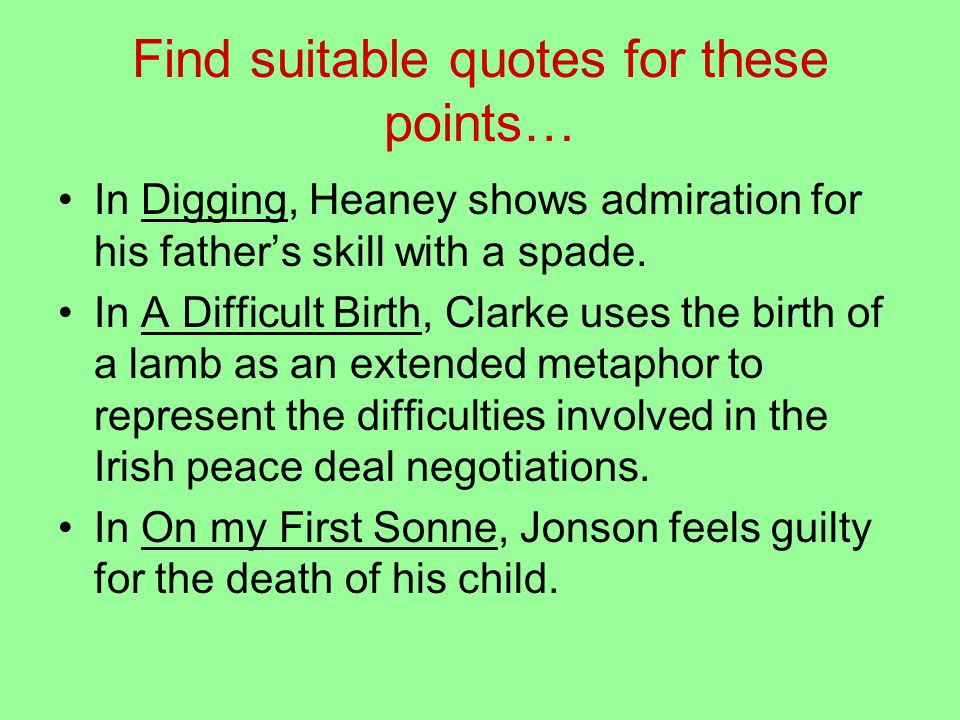 Find suitable quotes for these points… In Digging, Heaney shows admiration for his father’s skill with a spade.