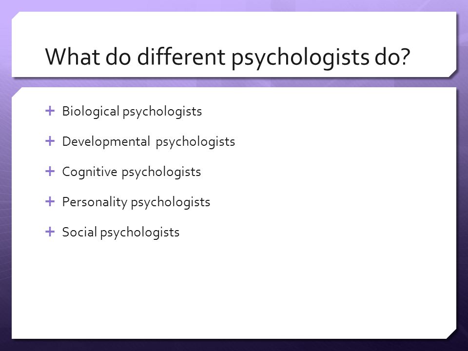 What do different psychologists do.