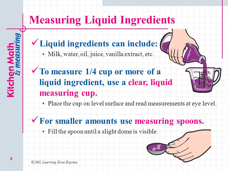 ©2002 Learning Zone Express 8 Measuring Liquid Ingredients Liquid ingredients can include: Milk, water, oil, juice, vanilla extract, etc.