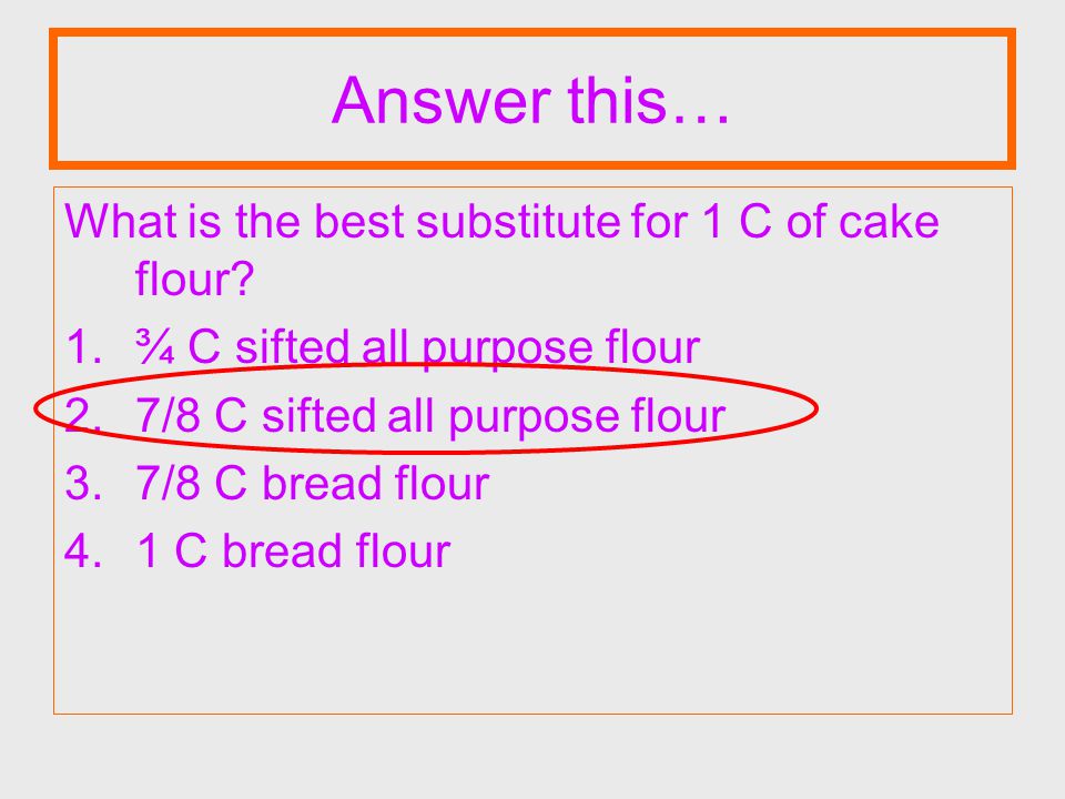 Answer this… What is the best substitute for 1 C of cake flour.