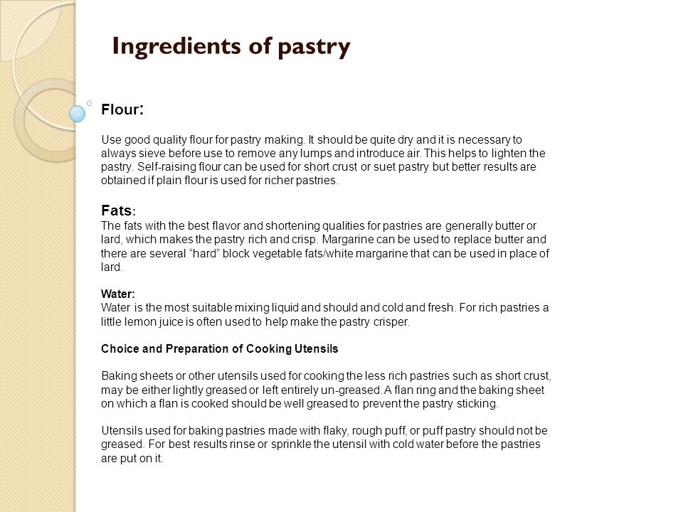 Ingredients of pastry Flour : Use good quality flour for pastry making.