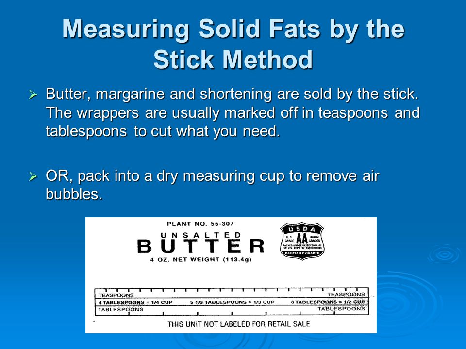 Measuring Solid Fats by the Stick Method  Butter, margarine and shortening are sold by the stick.