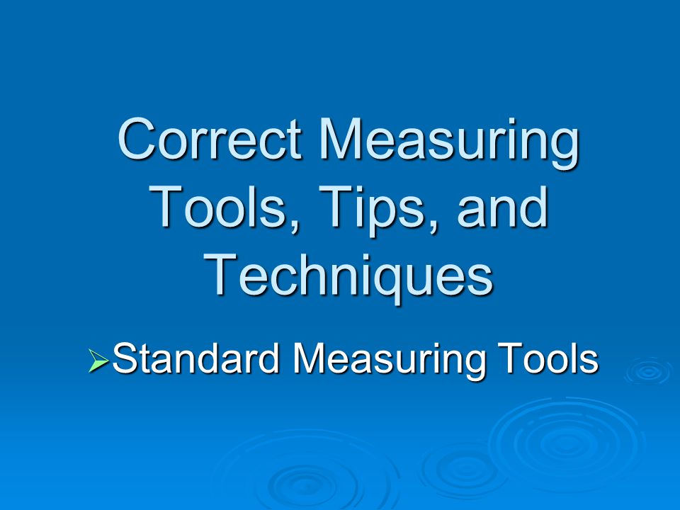 Correct Measuring Tools, Tips, and Techniques  Standard Measuring Tools