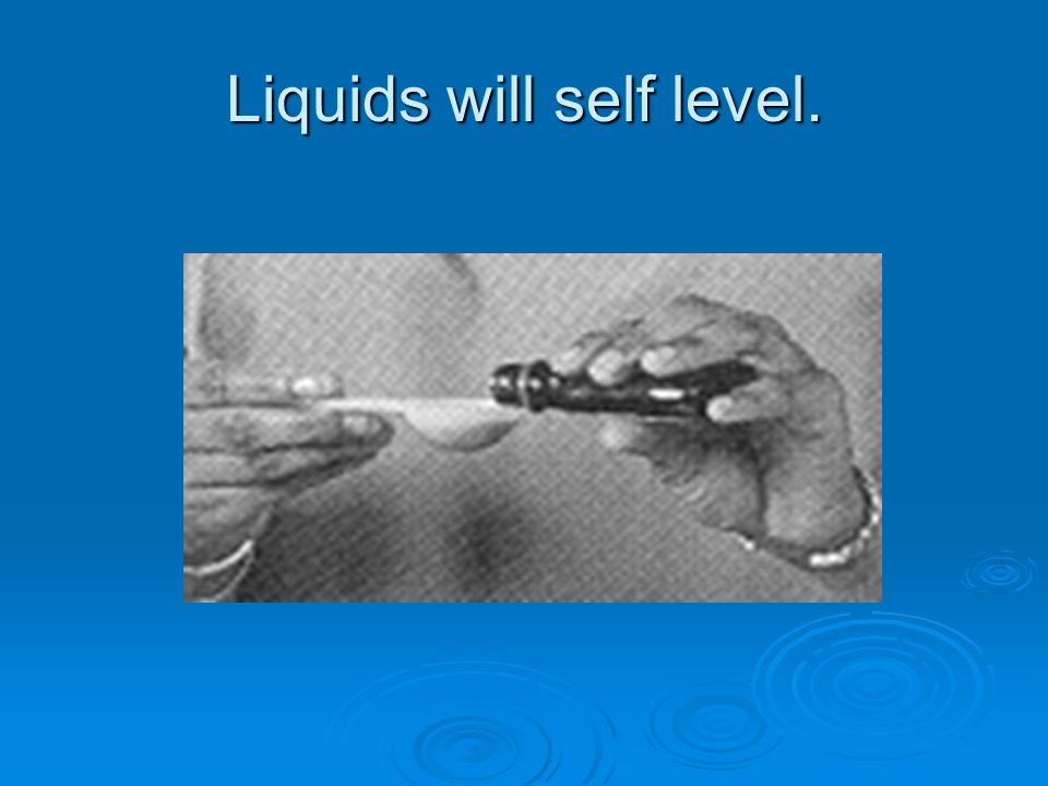 Liquids will self level.