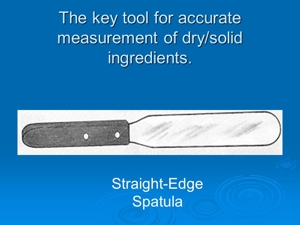 The key tool for accurate measurement of dry/solid ingredients. Straight-Edge Spatula
