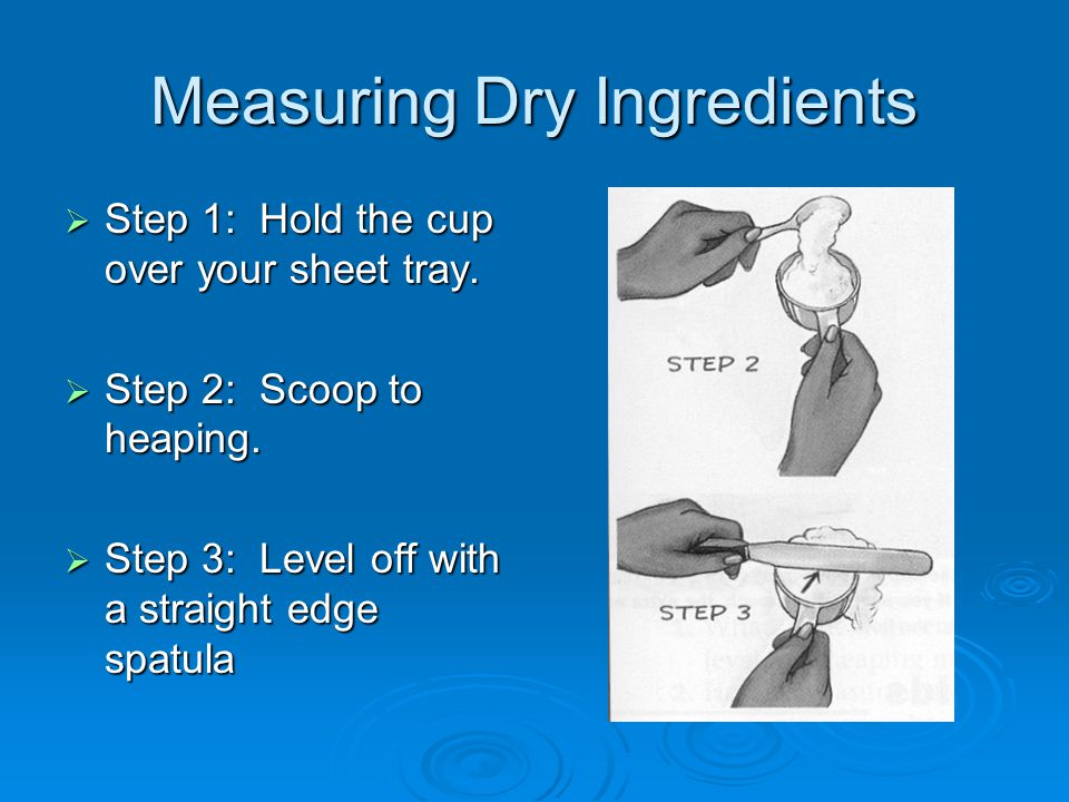 Measuring Dry Ingredients  Step 1: Hold the cup over your sheet tray.