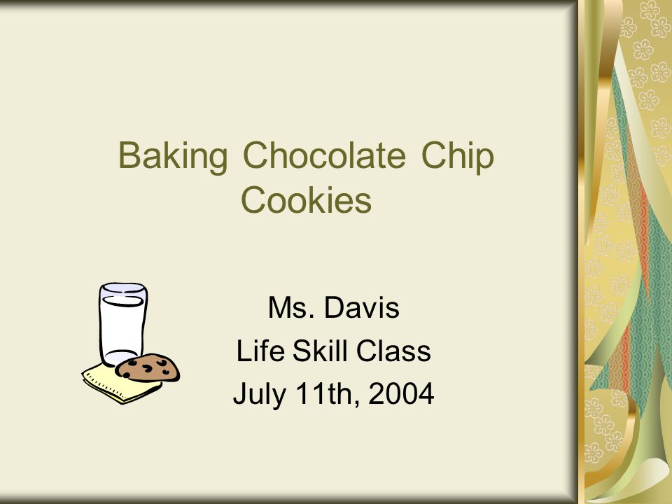 Baking Chocolate Chip Cookies Ms. Davis Life Skill Class July 11th, 2004
