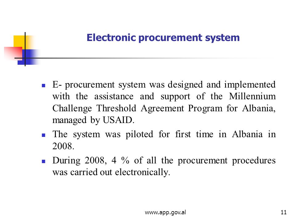 Electronic procurement system E- procurement system was designed and implemented with the assistance and support of the Millennium Challenge Threshold Agreement Program for Albania, managed by USAID.