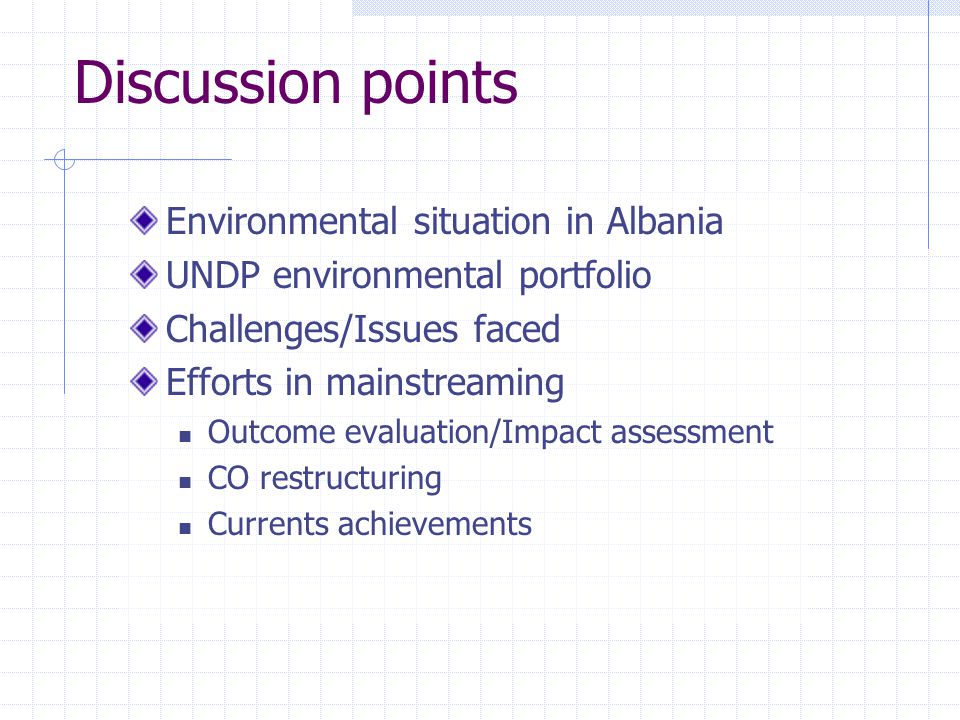 Discussion points Environmental situation in Albania UNDP environmental portfolio Challenges/Issues faced Efforts in mainstreaming Outcome evaluation/Impact assessment CO restructuring Currents achievements