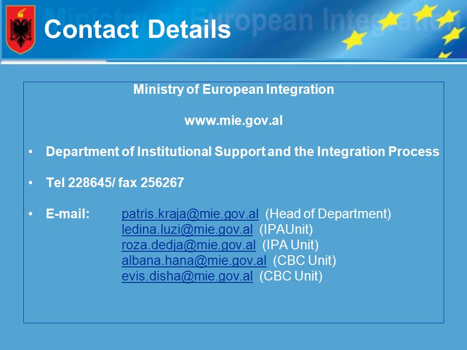 Contact Details Ministry of European Integration   Department of Institutional Support and the Integration Process Tel / fax (Head of   (IPA  (CBC  (CBC Unit)