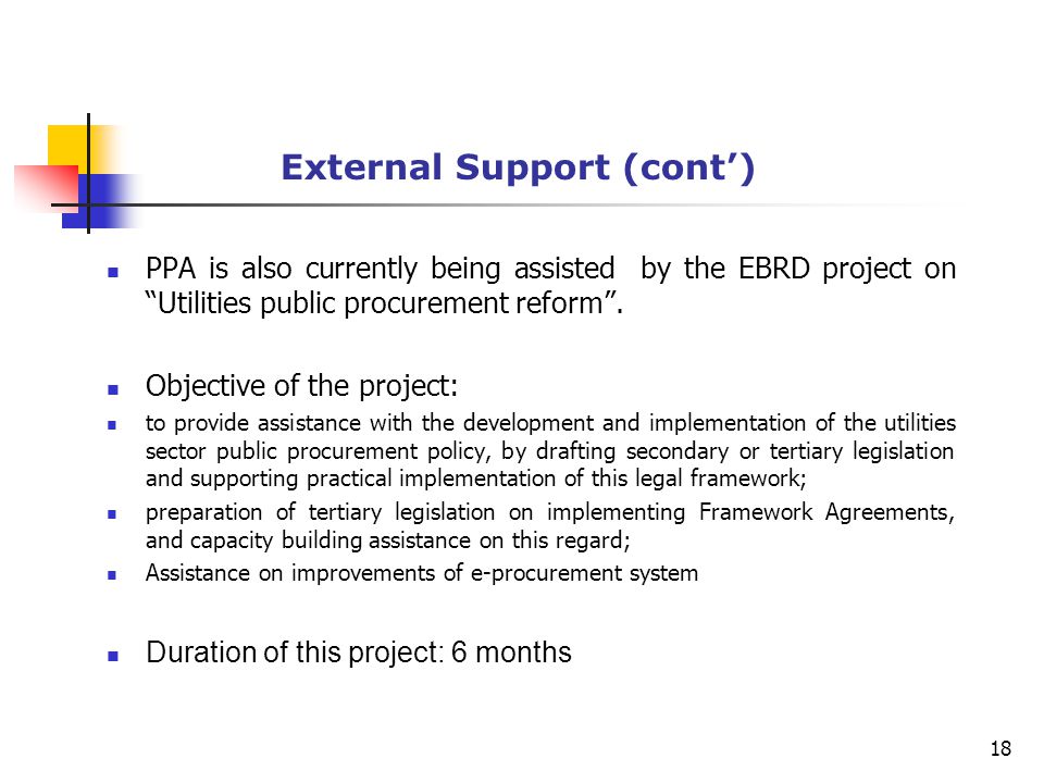 External Support (cont’) PPA is also currently being assisted by the EBRD project on Utilities public procurement reform .