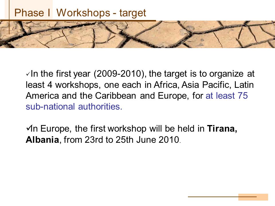 In the first year ( ), the target is to organize at least 4 workshops, one each in Africa, Asia Pacific, Latin America and the Caribbean and Europe, for at least 75 sub-national authorities.