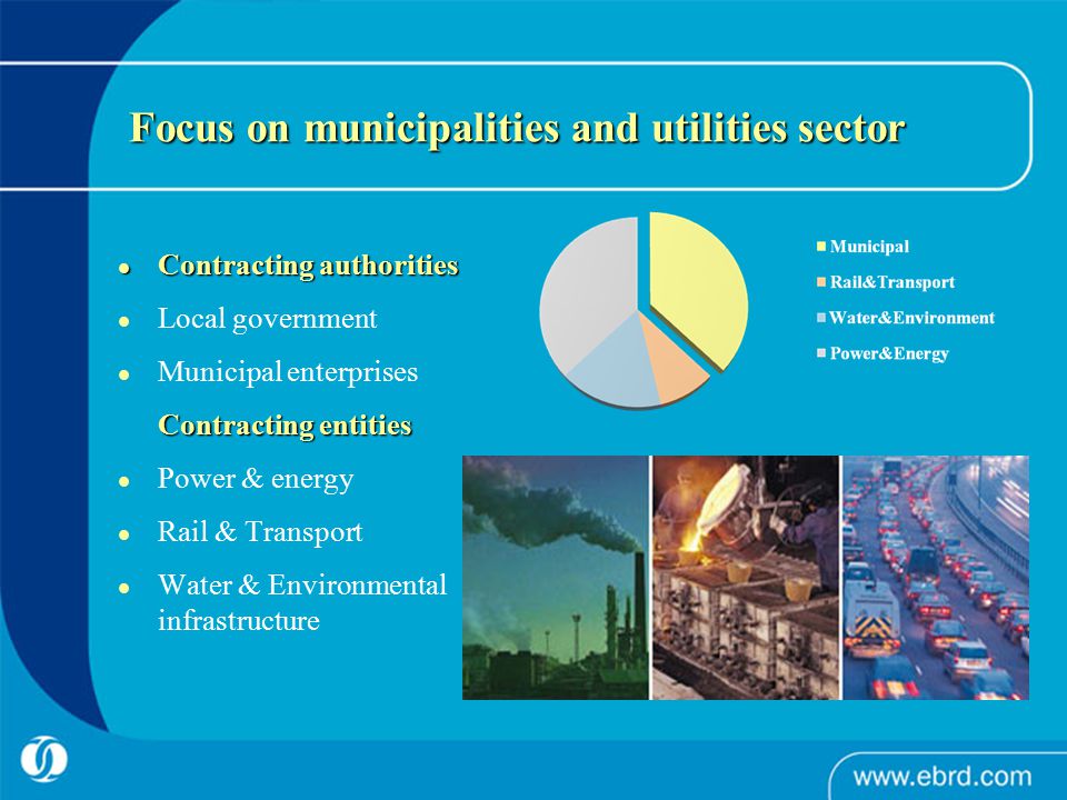 Focus on municipalities and utilities sector Contracting authorities Contracting authorities Local government Municipal enterprises Contracting entities Power & energy Rail & Transport Water & Environmental infrastructure