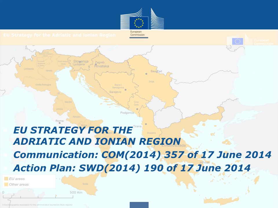 EU STRATEGY FOR THE ADRIATIC AND IONIAN REGION Communication: COM(2014) 357 of 17 June 2014 Action Plan: SWD(2014) 190 of 17 June 2014