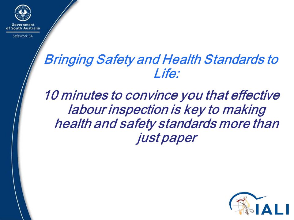 3 Bringing Safety and Health Standards to Life: 10 minutes to convince you that effective labour inspection is key to making health and safety standards more than just paper