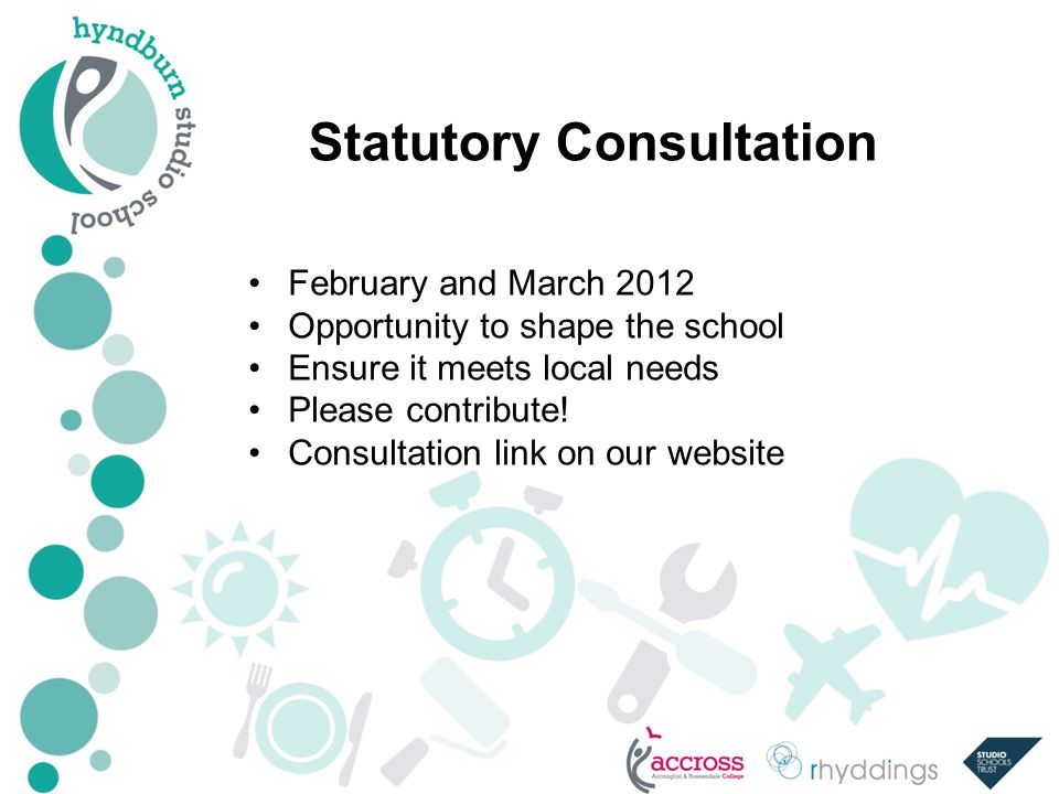 Statutory Consultation February and March 2012 Opportunity to shape the school Ensure it meets local needs Please contribute.