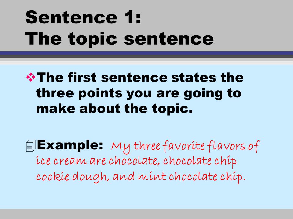 Sentence 1: The topic sentence vThe first sentence states the three points you are going to make about the topic.