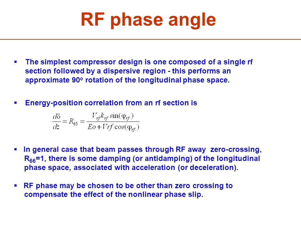 RF phase angle  The simplest compressor design is one composed of a single rf section followed by a dispersive region - this performs an approximate 90 o rotation of the longitudinal phase space.