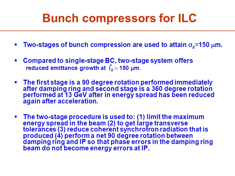 Bunch compressors for ILC  Two-stages of bunch compression are used to attain σ z =150  m.