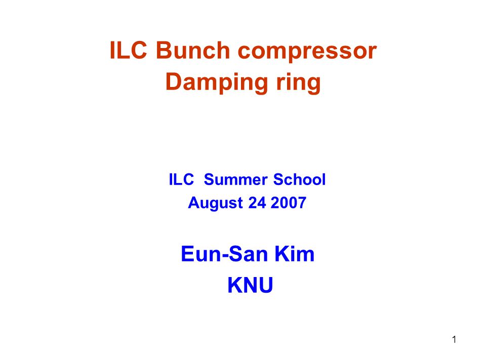 1 ILC Bunch compressor Damping ring ILC Summer School August Eun-San Kim KNU