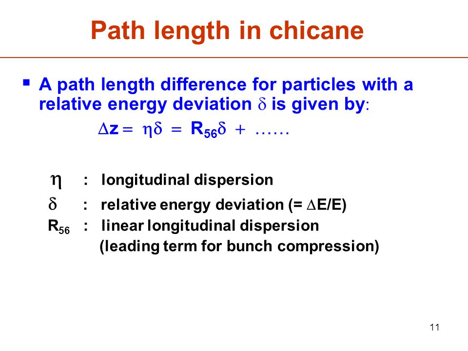 11 Path length in chicane  A path length difference for particles with a relative energy deviation  is given by   z  R 56  ……  : longitudinal dispersion  : relative energy deviation (=  E/E)  R 56 : linear longitudinal dispersion  (leading term for bunch compression) 