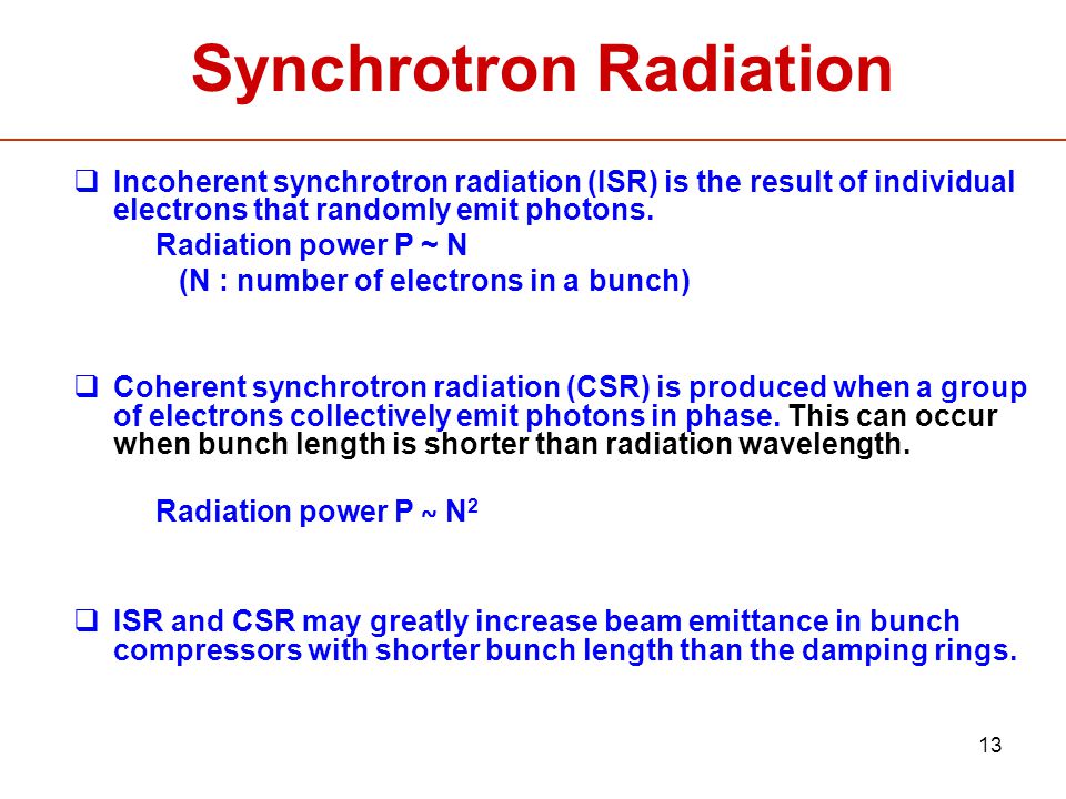 13 Synchrotron Radiation  Incoherent synchrotron radiation (ISR) is the result of individual electrons that randomly emit photons.