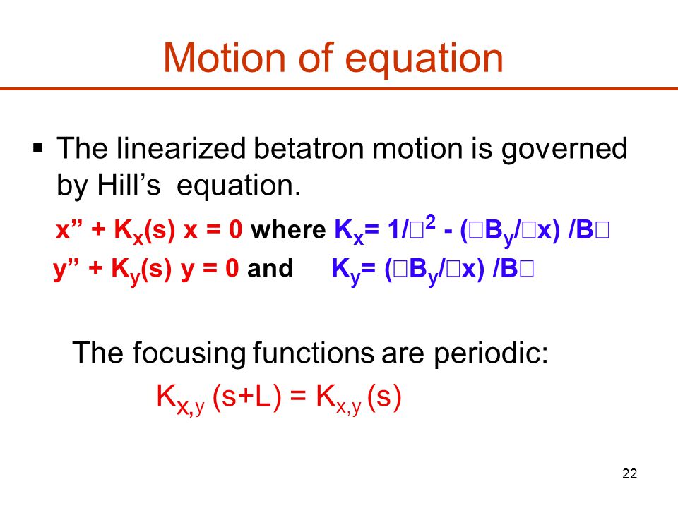 22 Motion of equation  The linearized betatron motion is governed by Hill’s equation.