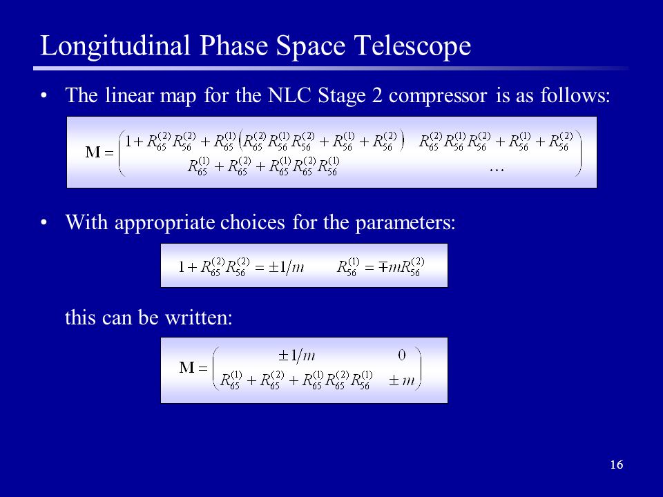 16 Longitudinal Phase Space Telescope The linear map for the NLC Stage 2 compressor is as follows: With appropriate choices for the parameters: this can be written:
