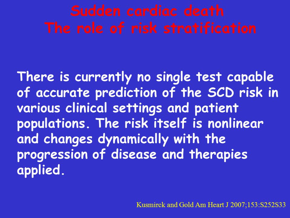Sudden cardiac death The role of risk stratification There is currently no single test capable of accurate prediction of the SCD risk in various clinical settings and patient populations.