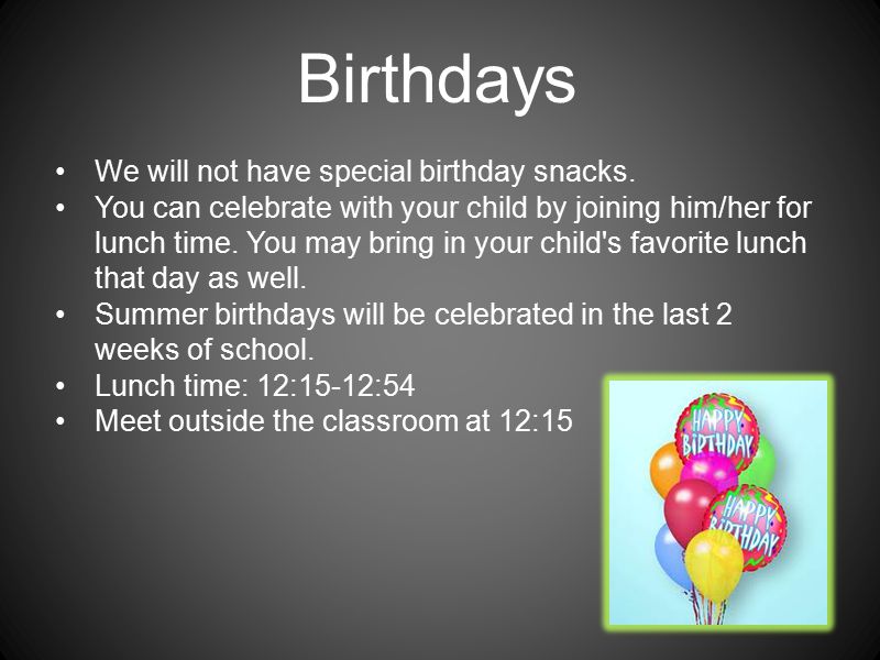 Birthdays We will not have special birthday snacks.