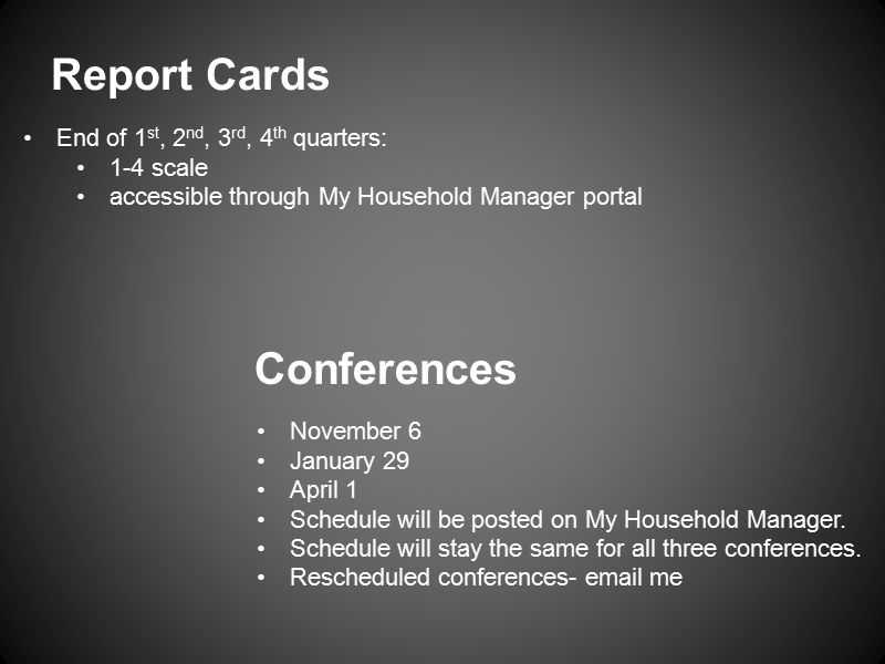 Report Cards End of 1 st, 2 nd, 3 rd, 4 th quarters: 1-4 scale accessible through My Household Manager portal Conferences November 6 January 29 April 1 Schedule will be posted on My Household Manager.