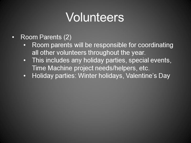 Volunteers Room Parents (2) Room parents will be responsible for coordinating all other volunteers throughout the year.