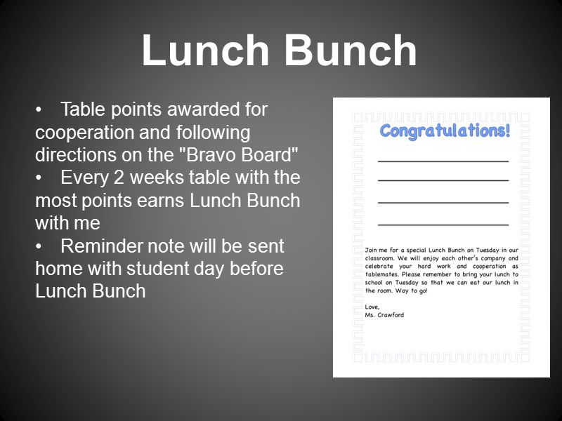 Table points awarded for cooperation and following directions on the Bravo Board Every 2 weeks table with the most points earns Lunch Bunch with me Reminder note will be sent home with student day before Lunch Bunch