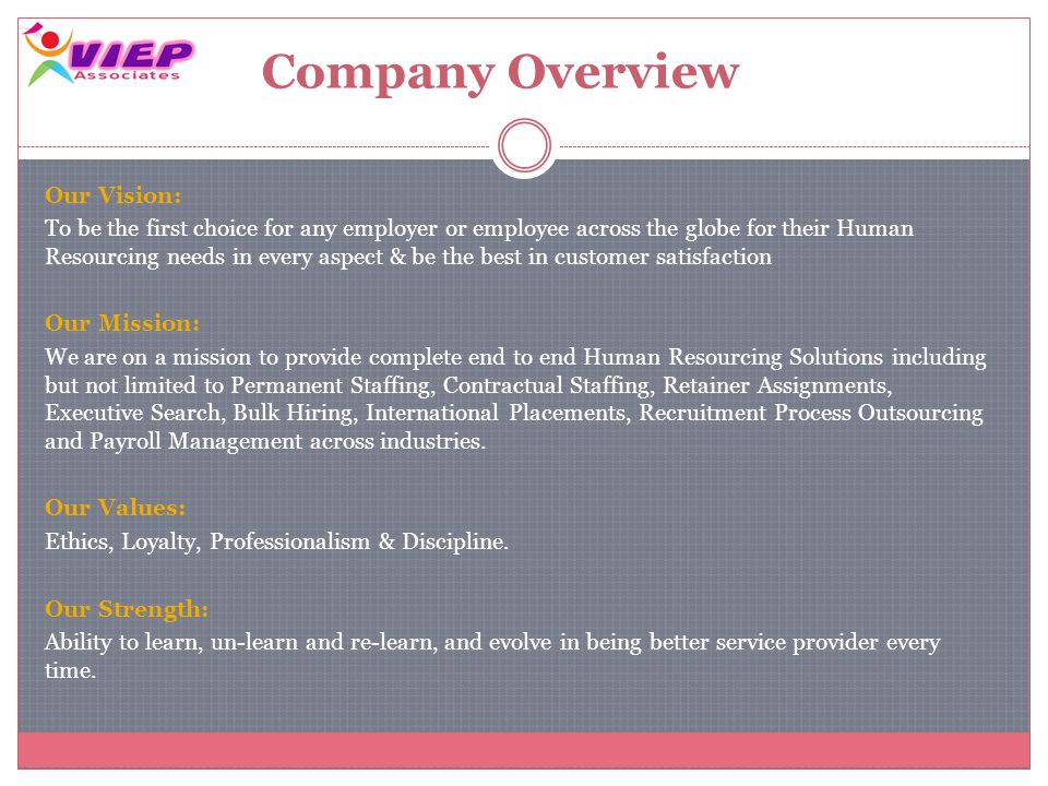 Company Overview Our Vision: To be the first choice for any employer or employee across the globe for their Human Resourcing needs in every aspect & be the best in customer satisfaction Our Mission: We are on a mission to provide complete end to end Human Resourcing Solutions including but not limited to Permanent Staffing, Contractual Staffing, Retainer Assignments, Executive Search, Bulk Hiring, International Placements, Recruitment Process Outsourcing and Payroll Management across industries.