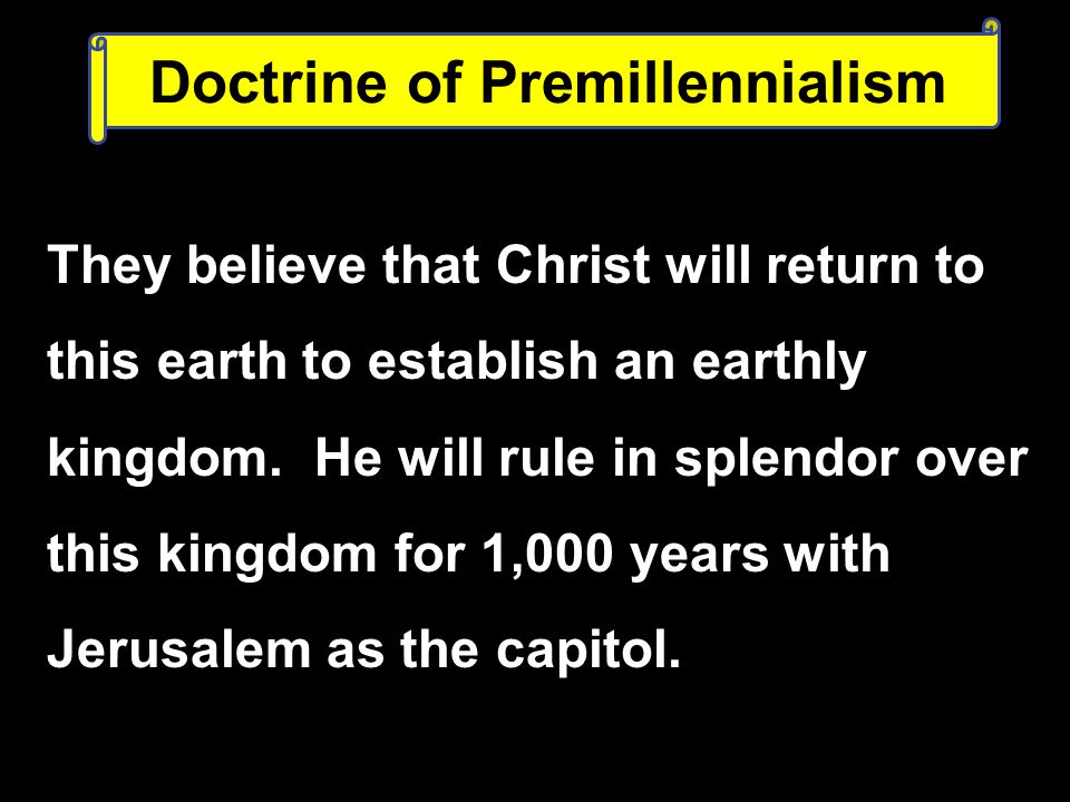 They believe that Christ will return to this earth to establish an earthly kingdom.