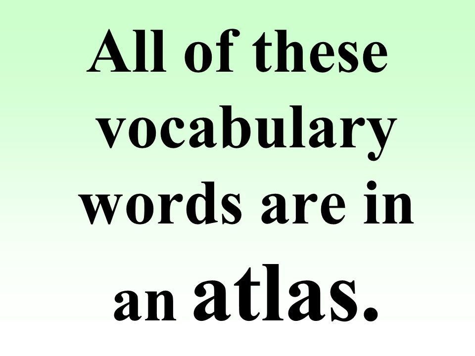 All of these vocabulary words are in an atlas.