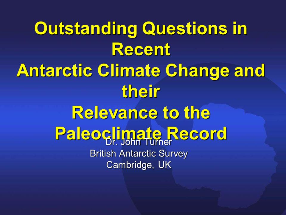 Outstanding Questions in Recent Antarctic Climate Change and their Relevance to the Paleoclimate Record Dr.