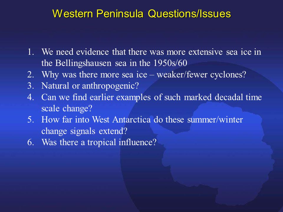 Western Peninsula Questions/Issues 1.We need evidence that there was more extensive sea ice in the Bellingshausen sea in the 1950s/60 2.Why was there more sea ice – weaker/fewer cyclones.