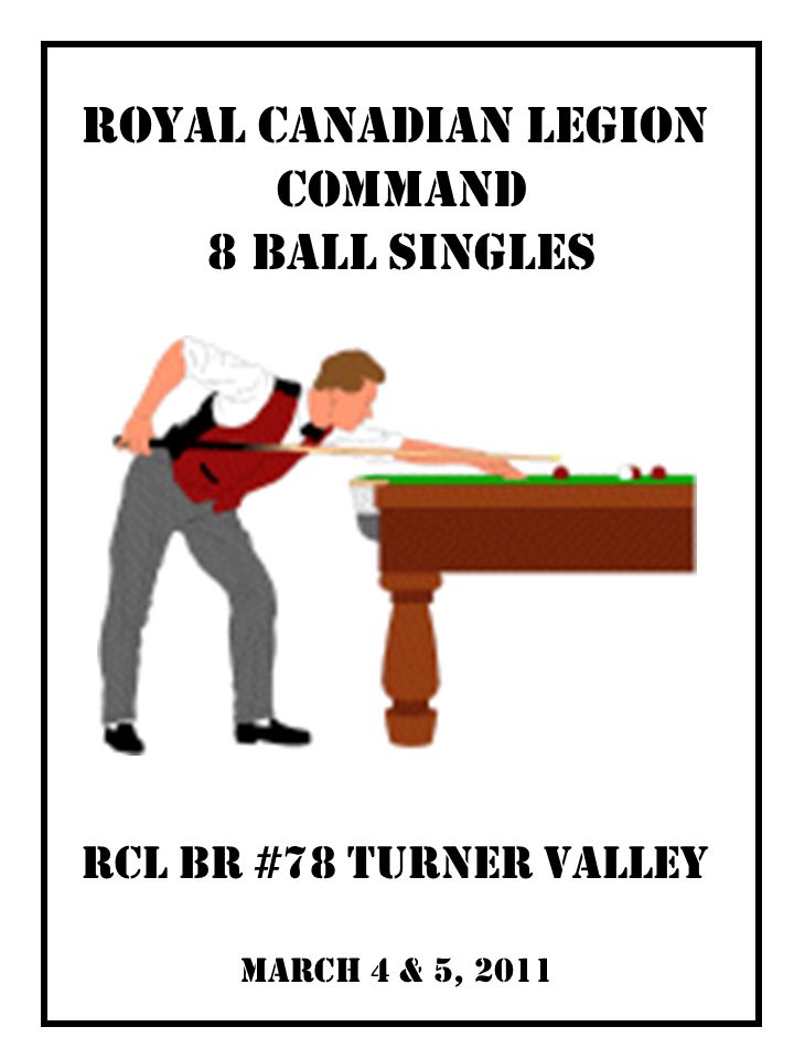 March 4 & 5, 2011 RCL Br #78 Turner Valley Royal Canadian LEGION COMMAND 8 BALL SINGLES