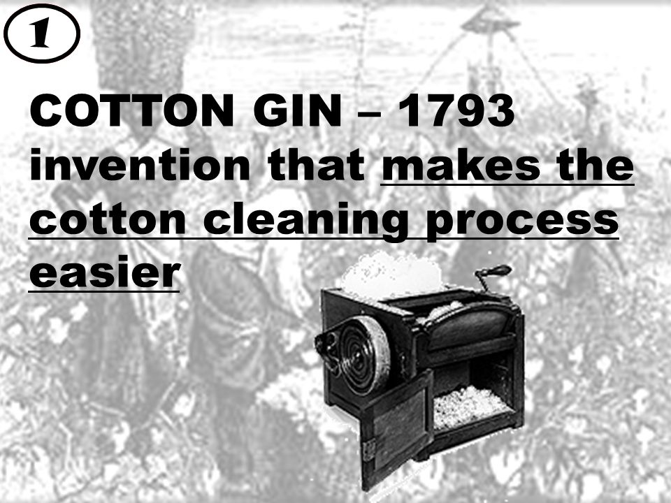 COTTON GIN – 1793 invention that makes the cotton cleaning process easier 1
