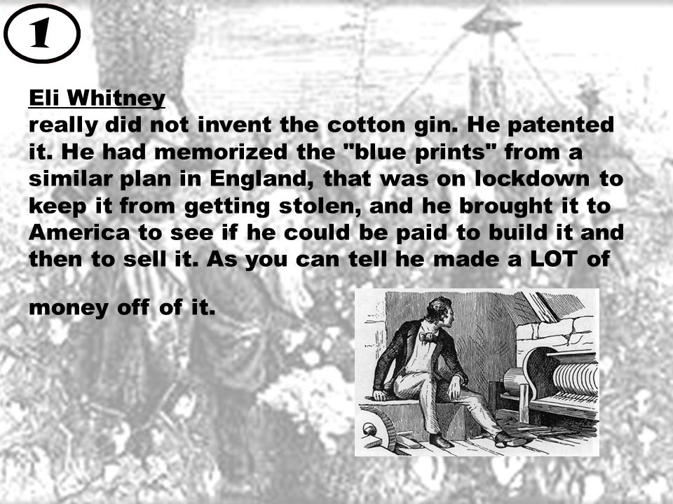 Eli Whitney really did not invent the cotton gin. He patented it.