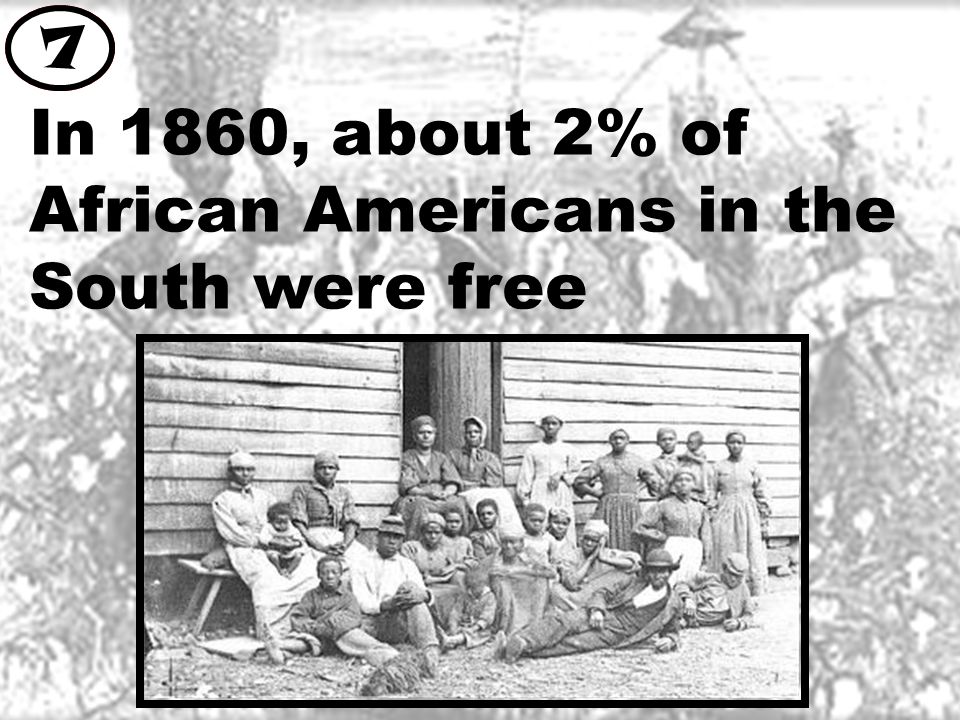 In 1860, about 2% of African Americans in the South were free 7