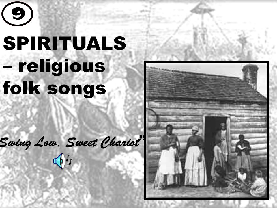SPIRITUALS – religious folk songs 9 Swing Low, Sweet Chariot